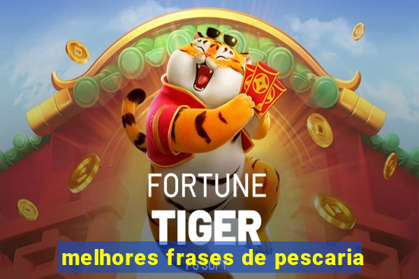 melhores frases de pescaria